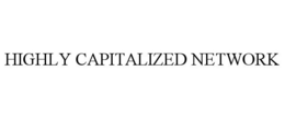 HIGHLY CAPITALIZED NETWORK trademark
