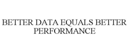 BETTER DATA EQUALS BETTER PERFORMANCE trademark