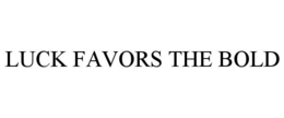 LUCK FAVORS THE BOLD trademark
