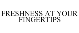FRESHNESS AT YOUR FINGERTIPS trademark