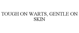 TOUGH ON WARTS, GENTLE ON SKIN trademark