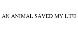 AN ANIMAL SAVED MY LIFE trademark