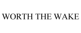 WORTH THE WAKE trademark