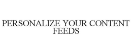 PERSONALIZE YOUR CONTENT FEEDS trademark