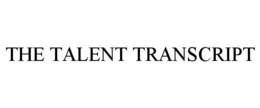 THE TALENT TRANSCRIPT trademark