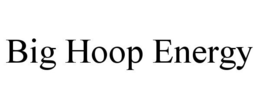 BIG HOOP ENERGY trademark