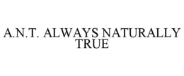 A.N.T. ALWAYS NATURALLY TRUE trademark