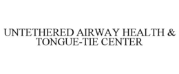 UNTETHERED AIRWAY HEALTH & TONGUE-TIE CENTER trademark