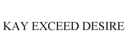KAY EXCEED DESIRE trademark