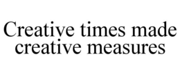 CREATIVE TIMES MADE CREATIVE MEASURES trademark