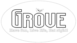 GROVE HAVE FUN, LIVE LIFE, EAT RIGHT! trademark