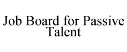 JOB BOARD FOR PASSIVE TALENT trademark