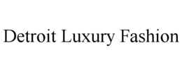 DETROIT LUXURY FASHION trademark