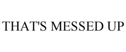 THAT'S MESSED UP trademark