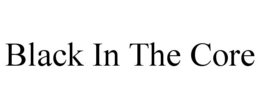 BLACK IN THE CORE trademark