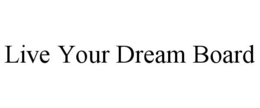 LIVE YOUR DREAM BOARD trademark