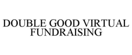 DOUBLE GOOD VIRTUAL FUNDRAISING trademark