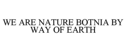WE ARE NATURE BOTNIA BY WAY OF EARTH trademark