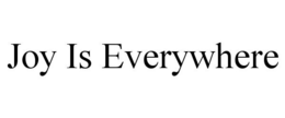 JOY IS EVERYWHERE trademark