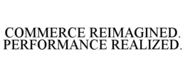 COMMERCE REIMAGINED. PERFORMANCE REALIZED. trademark