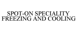 SPOT-ON SPECIALITY FREEZING AND COOLING trademark