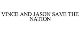 VINCE AND JASON SAVE THE NATION trademark