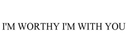 I'M WORTHY I'M WITH YOU trademark