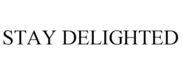 STAY DELIGHTED trademark