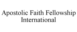APOSTOLIC FAITH FELLOWSHIP INTERNATIONAL trademark