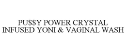 PU$$Y POWER CRYSTAL INFUSED YONI & VAGINAL WASH trademark
