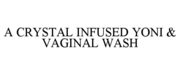 A CRYSTAL INFUSED YONI & VAGINAL WASH trademark