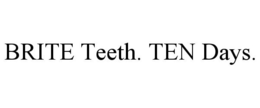 BRITE TEETH. TEN DAYS. trademark