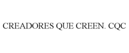 CREADORES QUE CREEN. CQC trademark