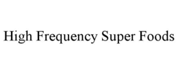 HIGH FREQUENCY SUPER FOODS trademark