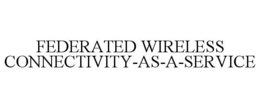 FEDERATED WIRELESS CONNECTIVITY-AS-A-SERVICE trademark
