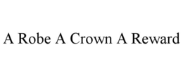 A ROBE A CROWN A REWARD trademark