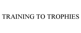 TRAINING TO TROPHIES trademark