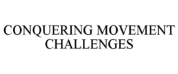 CONQUERING MOVEMENT CHALLENGES trademark
