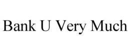 BANK U VERY MUCH trademark