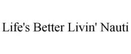 LIFE'S BETTER LIVIN' NAUTI trademark