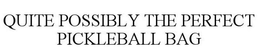 QUITE POSSIBLY THE PERFECT PICKLEBALL BAG trademark