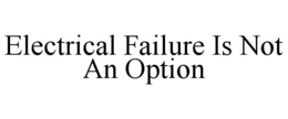 ELECTRICAL FAILURE IS NOT AN OPTION trademark