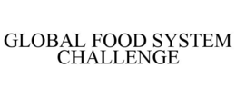 GLOBAL FOOD SYSTEM CHALLENGE trademark