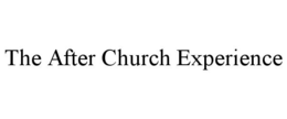 THE AFTER CHURCH EXPERIENCE trademark
