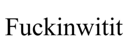 FUCKINWITIT trademark