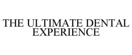 THE ULTIMATE DENTAL EXPERIENCE trademark