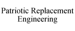 PATRIOTIC REPLACEMENT ENGINEERING trademark