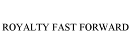 ROYALTY FAST FORWARD trademark