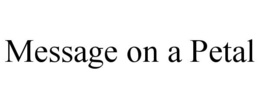 MESSAGE ON A PETAL trademark