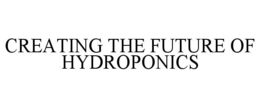 CREATING THE FUTURE OF HYDROPONICS trademark